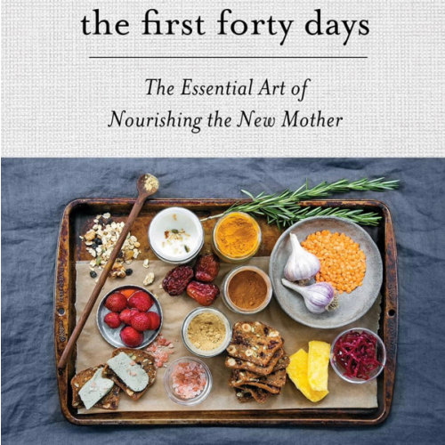 The First Forty Days: The Essential Art of Nourishing the New Mother