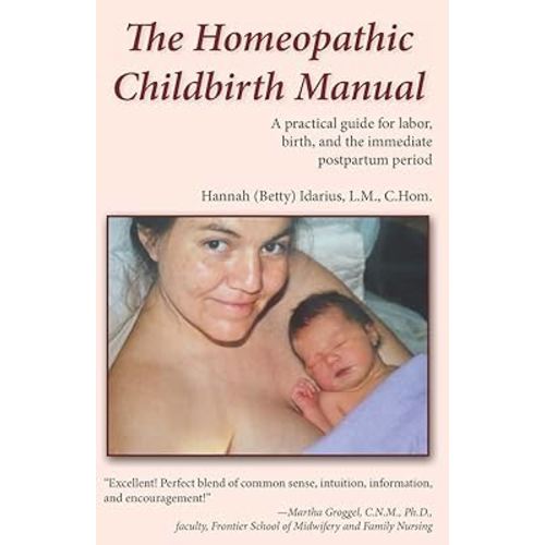 The Homeopathic Childbirth Manual: A Practical Guide for Labor, Birth, and the Immediate Postpartum Period