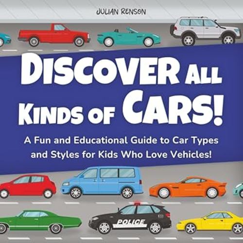 Discover All Kinds of Cars!: A Fun and Educational Guide to Car Types and Styles for Kids Who Love Vehicles!