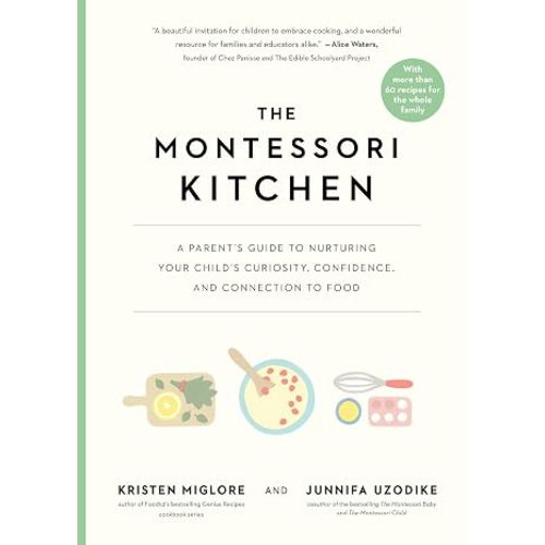 The Montessori Kitchen: A Parent’s Guide to Nurturing Your Child’s Curiosity, Confidence, and Connection to Food (The Parents' Guide to Montessori, 4)