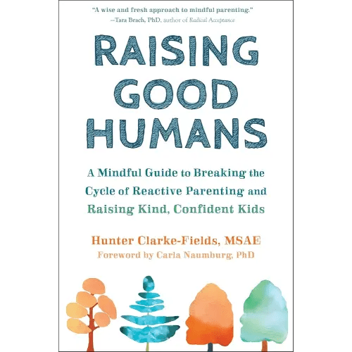 Raising Good Humans: A Mindful Guide to Breaking the Cycle of Reactive Parenting and Raising Kind, Confident Kids