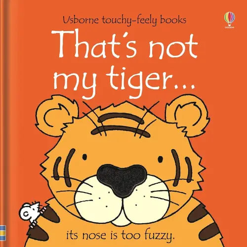 That's not my tiger...: An Interactive, Sensory Touchy-Feely Book Featuring Animals with Tactile Patches for Babies and Toddlers (THAT'S NOT MY�)
