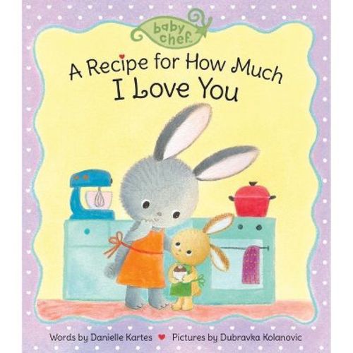 A Recipe for How Much I Love You - (Baby Chef) by Danielle Kartes (Board Book)