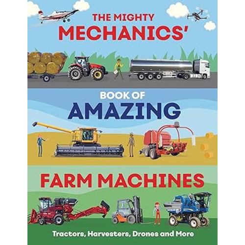 The Mighty Mechanics' Book of Amazing Farm Machines: Tractors, Harvesters, Drones, and More