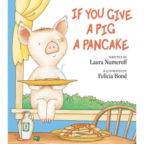 If You Give a Pig a Pancake: A Story About Cause and Effect and Following One Thing After Another