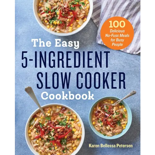 The Easy 5-Ingredient Slow Cooker Cookbook: 100 Delicious No-Fuss Meals for Busy People