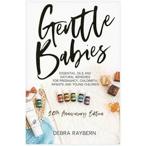 Gentle Babies: Essential Oils and Natural Remedies for Pregnancy, Childbirth, Infants and Young Children (10th Anniversary Edition)