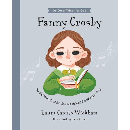 Fanny Crosby: The Girl Who Couldn't See But Helped The World To Sing (Inspiring children's Christian biography of one of the world’s most famous hymn ... to gift kids 4-7) (Do Great Things for God)
