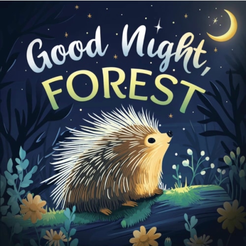 Good Night, Forest: A Cozy Goodnight Book with Bedtime Stories and Rhymes for Toddlers and Kids (Good Night, Nature)