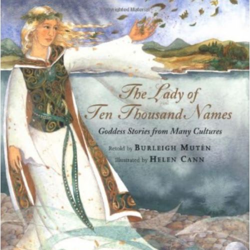 The Lady of Ten Thousand Names: Goddess Stories from Many Cultures