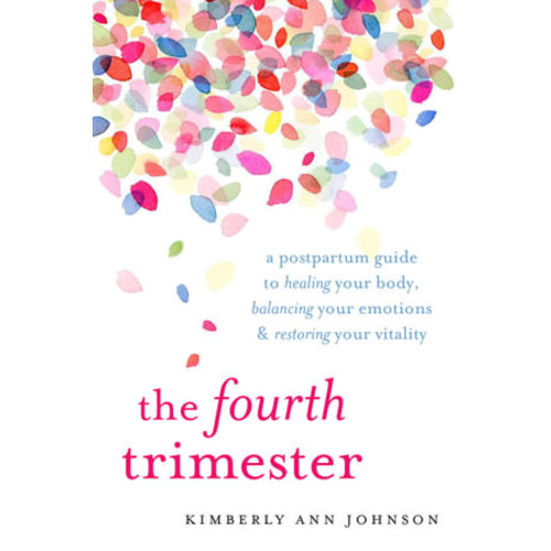 The Fourth Trimester by Kimberly Ann Johnson | A Postpartum Guide to Healing Your Body, Balancing Your Emotions, and Restoring Your Vitality | 9781611804003 | Booktopia