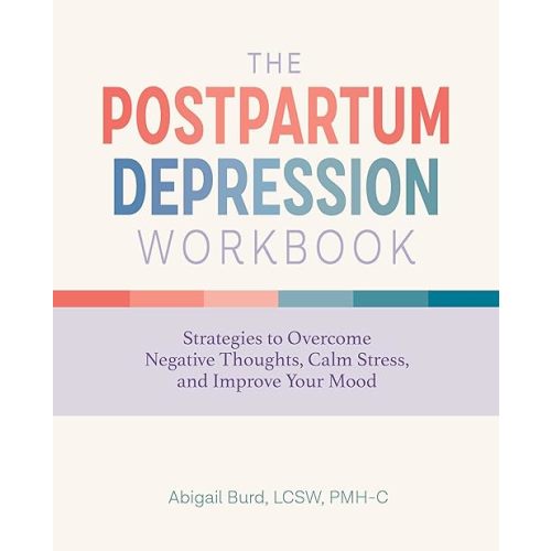 The Postpartum Depression Workbook: Strategies to Overcome Negative Thoughts, Calm Stress, and Improve Your Mood Paperback – October 13, 2020