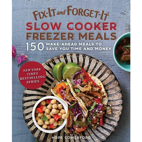 Fix-It and Forget-It Slow Cooker Freezer Meals: 150 Make-Ahead Meals to Save You Time and Money