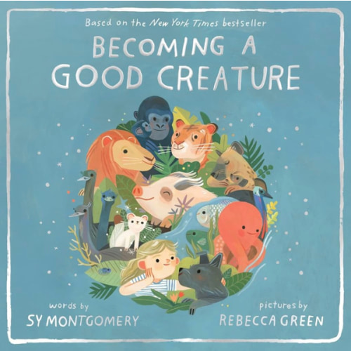 Becoming a Good Creature: A New York Times Bestselling Picture Book about Animal Teachers and Friendship for Children (Ages 4-8)