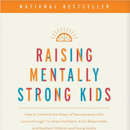 Raising Mentally Strong Kids: How to Combine the Power of Neuroscience with Love and Logic to Grow Confident, Kind, Responsible, and Resilient Children and Young Adults