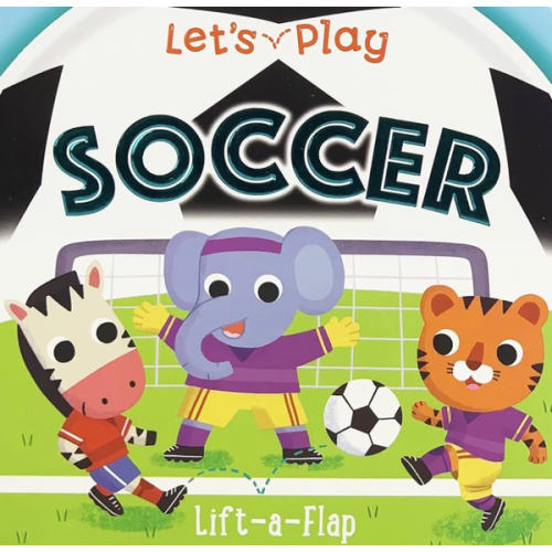 Let's Play Soccer! A Lift-a-Flap Board Book for Babies and Toddlers, Ages 1-4 (Children's Interactive Chunky Lift-A-Flap Board Book)