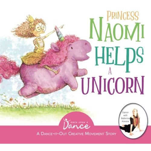 Princess Naomi Helps a Unicorn: A Dance-It-Out Creative Movement Story for Young Movers (Dance-It-Out! Creative Movement Stories for Young Movers)