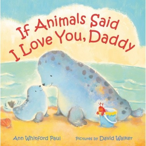 If Animals Said I Love You, Daddy -  by  Ann Whitford Paul