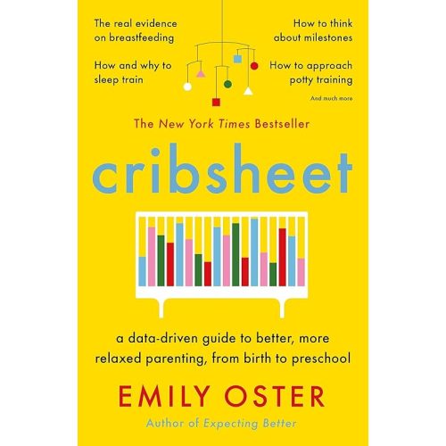 Emily Oster | Cribsheet | A Data-Driven Guide to Better, More Relaxed Parenting, from Birth to Preschool