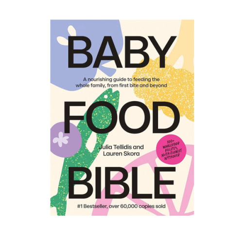 Baby Food Bible: A Nourishing Guide to Feeding Your Family, From First Bite and Beyond