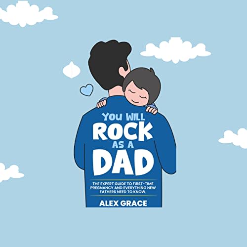 You Will Rock as a Dad!: The Expert Guide to First-Time Pregnancy and Everything New Fathers Need to Know