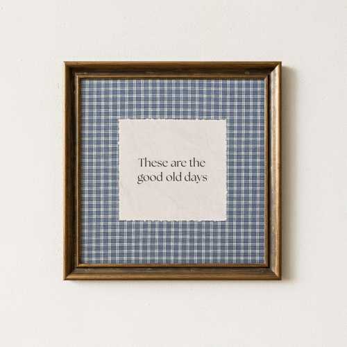 These Are The Good Old Days Blue Gingham Print, Retro Cottage Style, Inspirational Family Wall Art Positive Quote  (PHYSICAL PRINT)