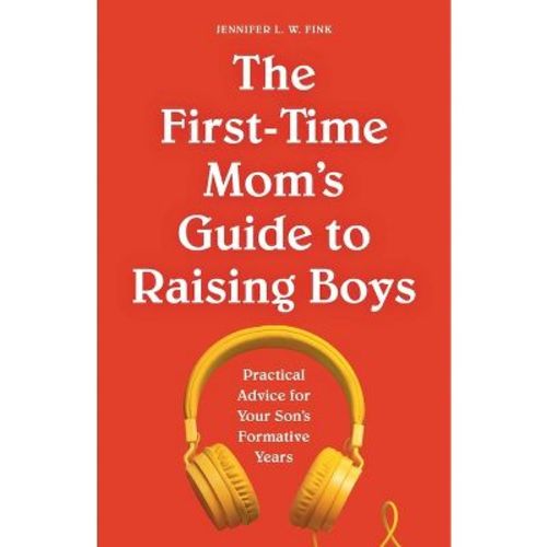The First-Time Mom's Guide to Raising Boys - (First Time Moms) by Jennifer L W Fink (Paperback)