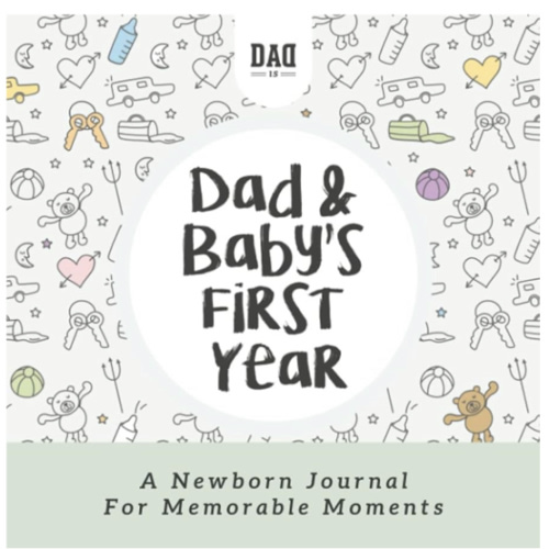 Dad and Baby's First Year: A Newborn Journal for Memorable Moments (Dad's Survival Guide)