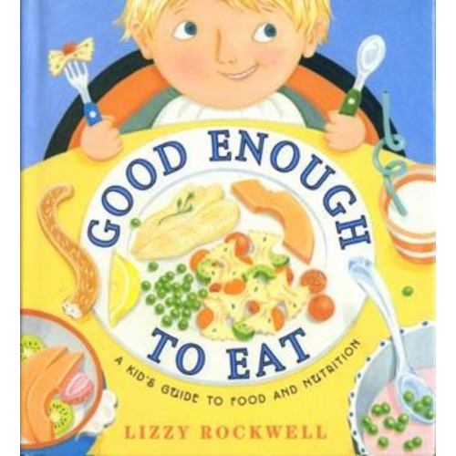 Good Enough to Eat: A Kid's Guide to Food and Nutrition