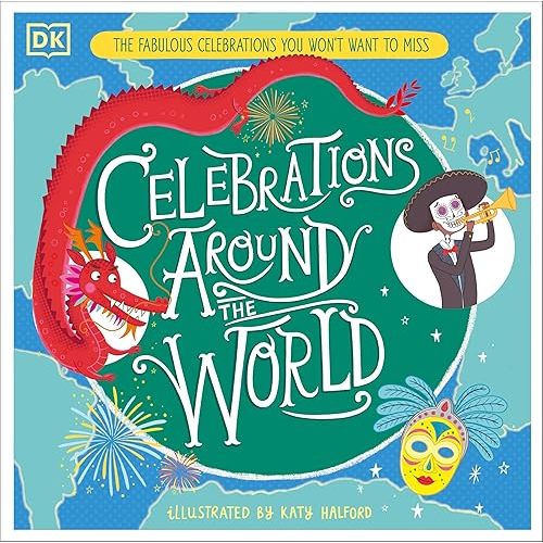 Celebrations Around the World: The Fabulous Celebrations you Won't Want to Miss Hardcover – Picture Book, August 27, 2019