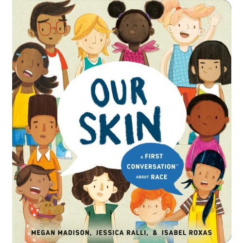 Our Skin: A First Conversation About Race a book by Megan Madison, Jessica Ralli, and Isabel Roxas - Bookshop.org US