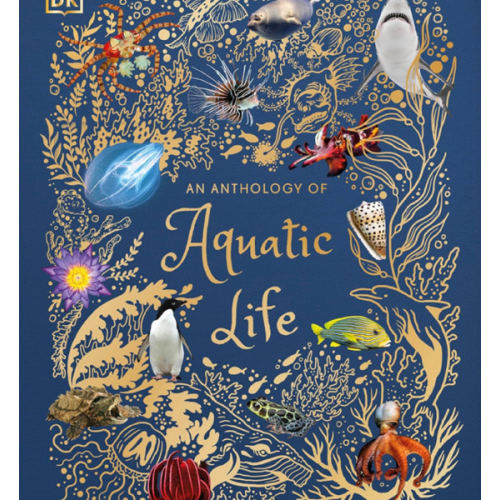 An Anthology of Aquatic Life: Discover the Secret Lives Under the Sea (DK Children's Anthologies)