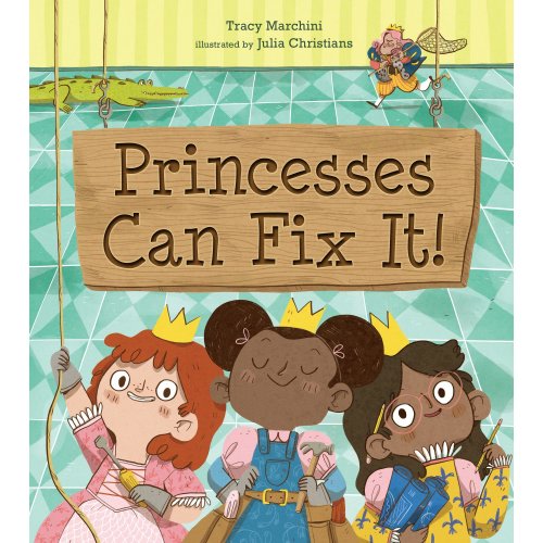 Princesses Can Fix It! a book by Tracy Marchini and Julia Christians - Bookshop.org US