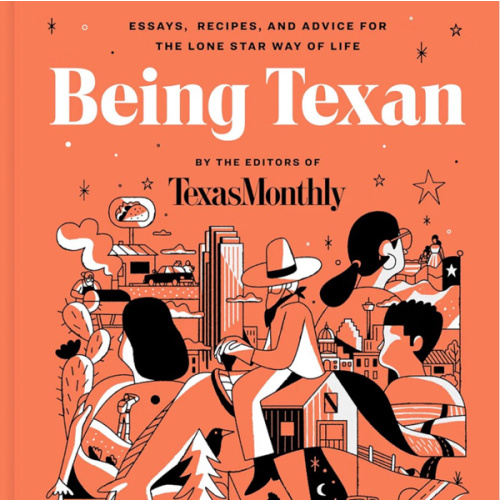 Being Texan: Essays, Recipes, and Advice for the Lone Star Way of Life