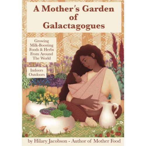 A Mother’s Garden of Galactagogues: A guide to growing & using milk-boosting herbs & foods from around the world, indoors & outdoors, winter & summer: ... health remedies (Mother Food Books Series)