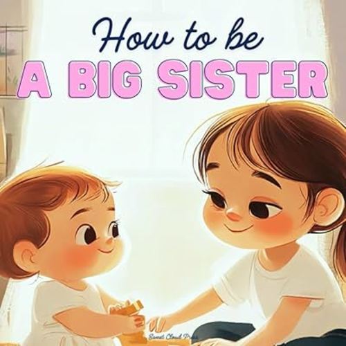 How to Be a Big Sister: A Delightful Rhyming Story to Prepare for a New Baby Sibling