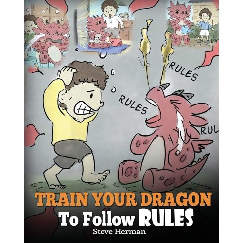 Train Your Dragon To Follow Rules: Teach Your Dragon To NOT Get Away With Rules. A Cute Children Story To Teach Kids To Understand The Importance of Following Rules. (My Dragon Books)