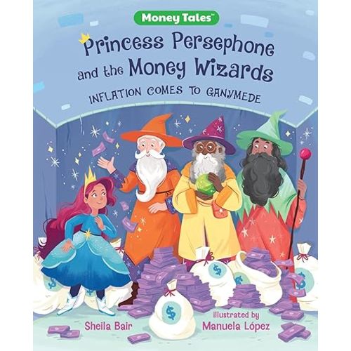 Princess Persephone and the Money Wizards: Inflation Comes to Ganymede (Money Tales) Hardcover – Picture Book, October 5, 2023