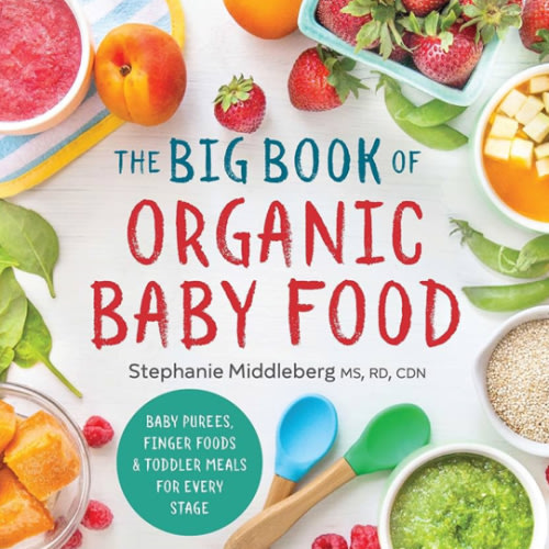 The Big Book of Organic Baby Food: Baby Purées, Finger Foods, and Toddler Meals For Every Stage (Organic Foods for Baby and Toddler)