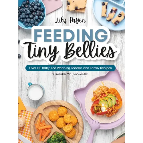 Feeding Tiny Bellies: Over 100 Baby-Led Weaning, Toddler, and Family Recipes: A Cookbook