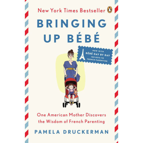 Bringing Up Bébé: One American Mother Discovers the Wisdom of French Parenting by Pamela Druckerman, Paperback | Barnes & Noble®