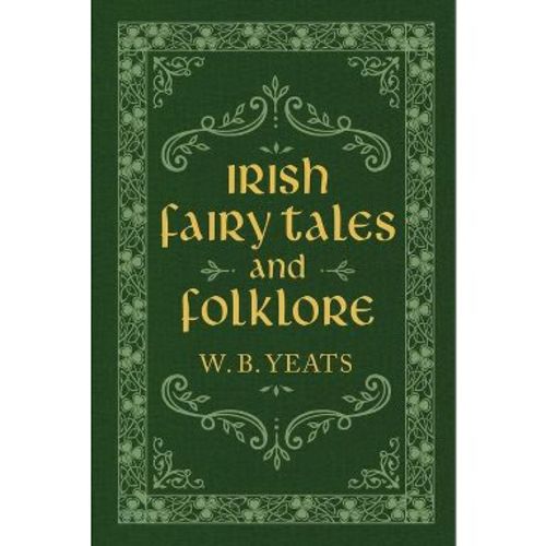 Irish Fairy Tales and Folklore - by W B Yeats (Hardcover)