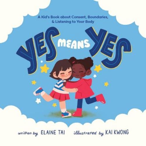 Yes Means Yes: A Kid's Book about Consent, Boundaries, & Listening to Your Body - by Elaine Tai (Hardcover)