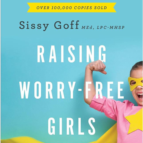 Raising Worry-Free Girls: Helping Your Daughter Feel Braver, Stronger, and Smarter in an Anxious World | Parenting Guide | Help Your Girl Overcome Anxiety & Improve Mental Health