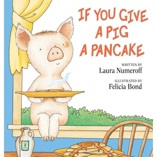If You Give a Pig a Pancake: A Story About Cause and Effect and Following One Thing After Another