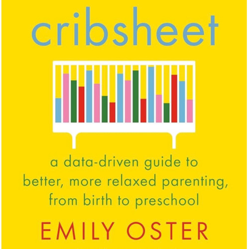 Cribsheet: A Data-Driven Guide to Better, More Relaxed Parenting, from Birth to Preschool (The ParentData Series)