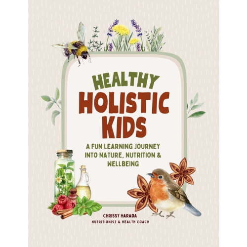 Healthy Holistic Kids: A Fun Learning Journey into Nature, Nutrition and Wellbeing, (Paperback)