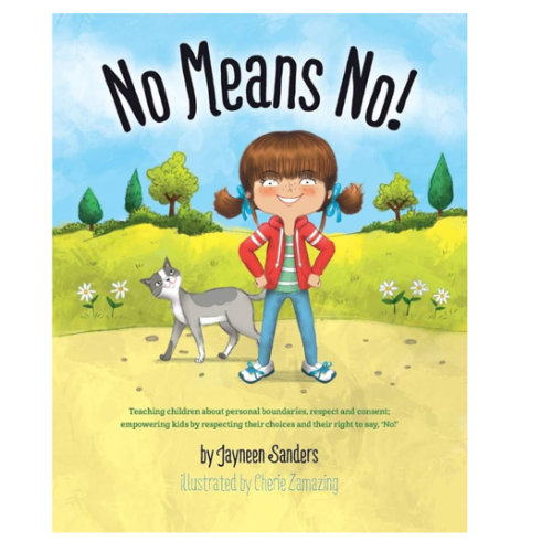 No Means No!: Teaching children about personal boundaries, respect and consent; empowering kids by respecting their choices and their right to say, 'No!'