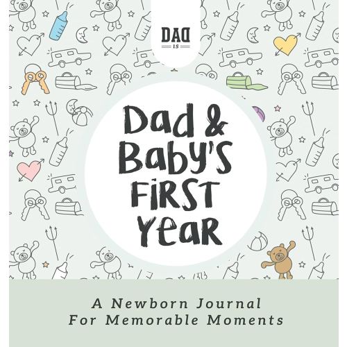 Dad and Baby's First Year: A Newborn Journal for Memorable Moments (Dad's Survival Guide)