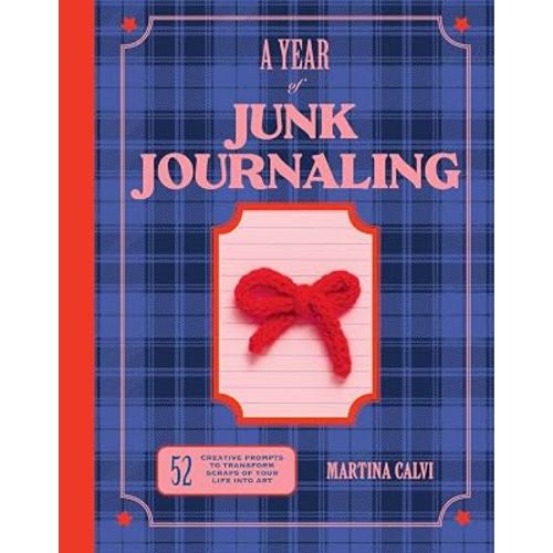 A Year of Junk Journaling: 52 creative prompts to transform scraps of your life into art